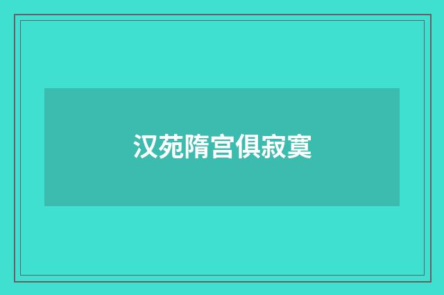 汉苑隋宫俱寂寞