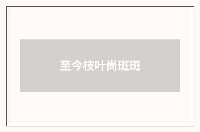 至今枝叶尚斑斑