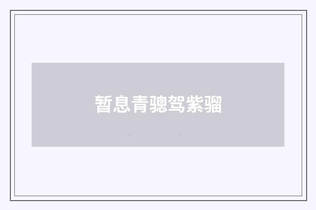 暂息青骢驾紫骝