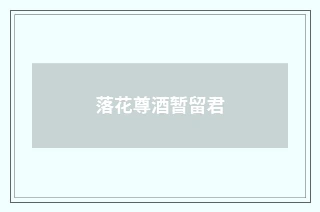 落花尊酒暂留君