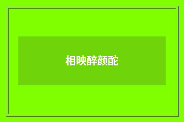 相映醉颜酡