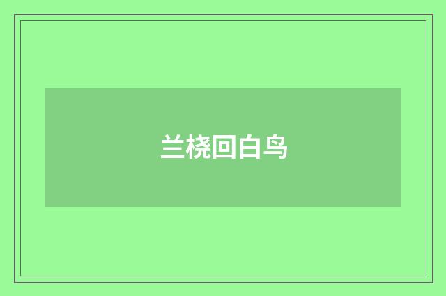 兰桡回白鸟