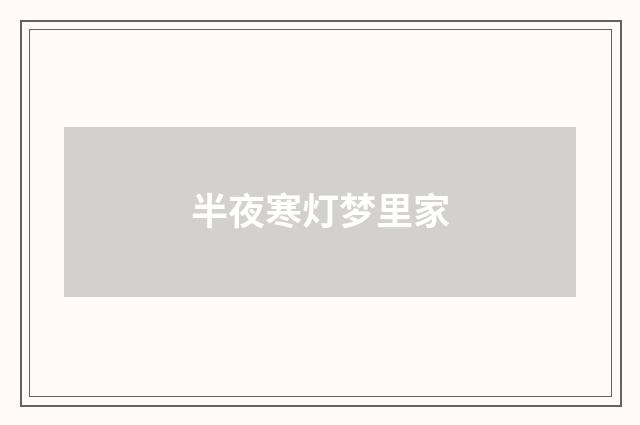 半夜寒灯梦里家