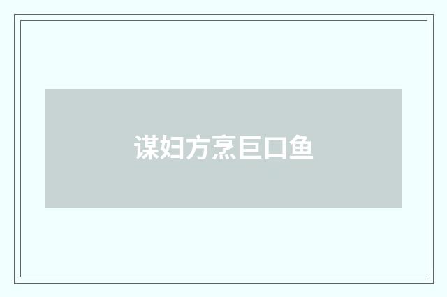 谋妇方烹巨口鱼