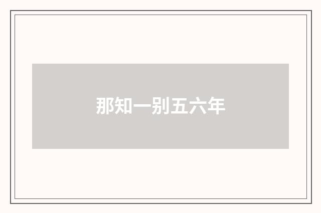 那知一别五六年