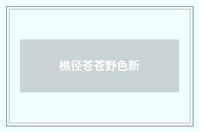 樵径苍苍野色新