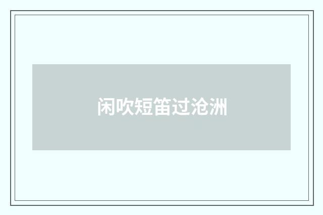 闲吹短笛过沧洲