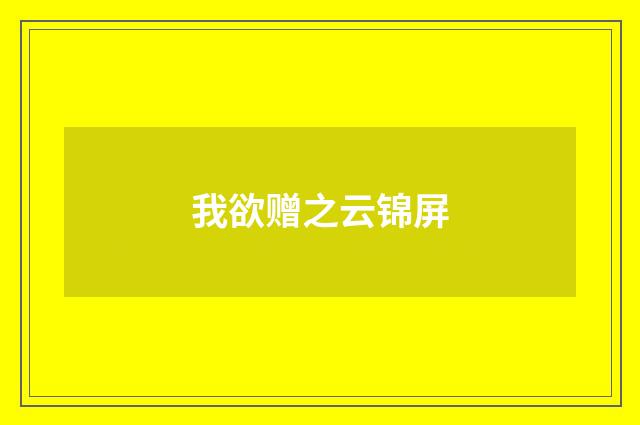 我欲赠之云锦屏