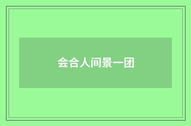 会合人间景一团