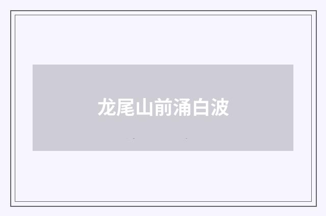 龙尾山前涌白波