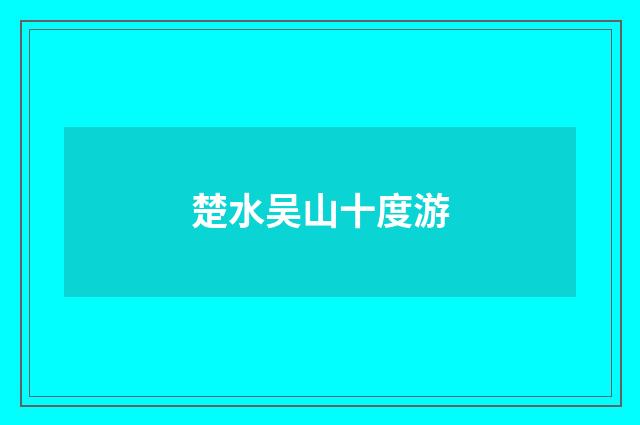 楚水吴山十度游