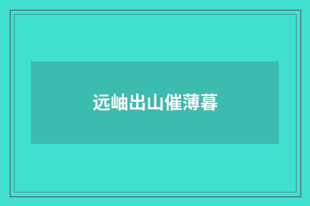 远岫出山催薄暮