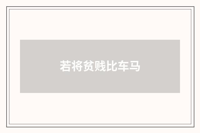 若将贫贱比车马