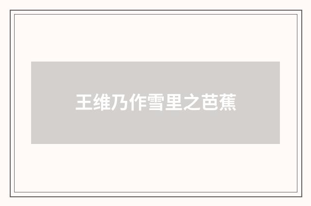 王维乃作雪里之芭蕉