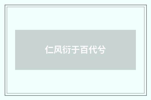 仁风衍于百代兮