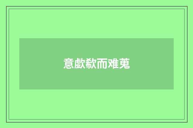 意歔欷而难蒐