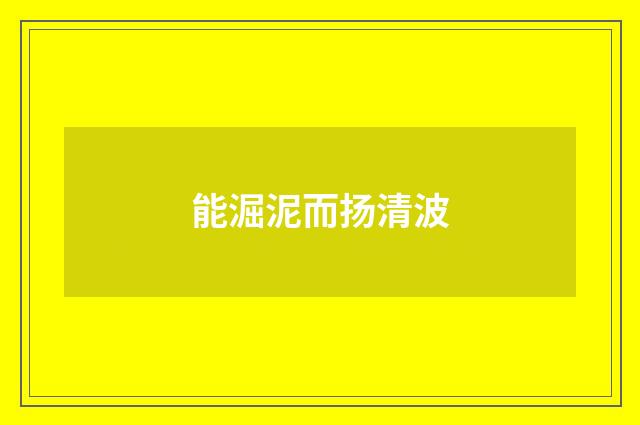 能淈泥而扬清波