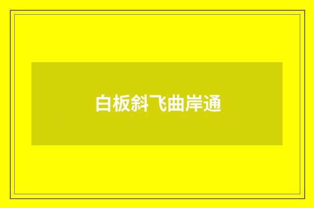 白板斜飞曲岸通