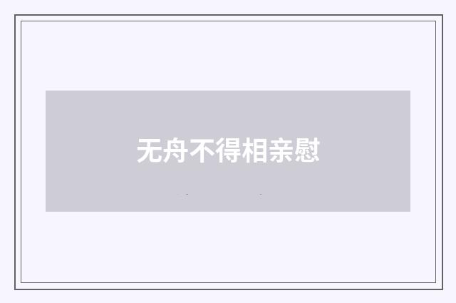 无舟不得相亲慰