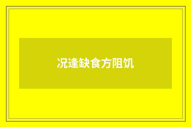 况逢缺食方阻饥