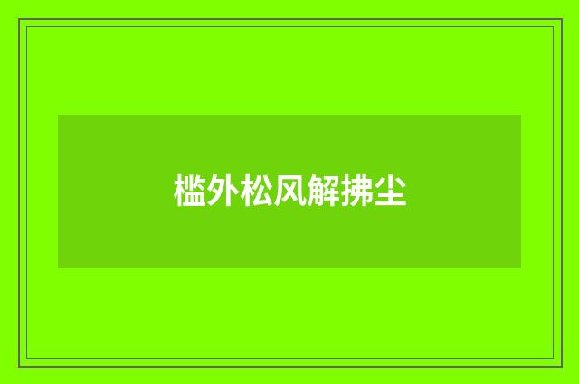 槛外松风解拂尘