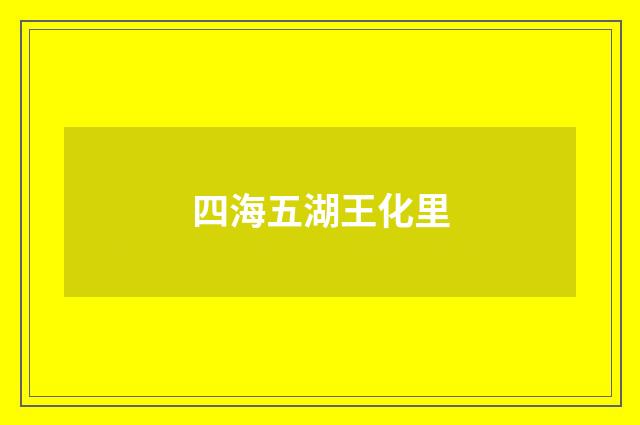 四海五湖王化里