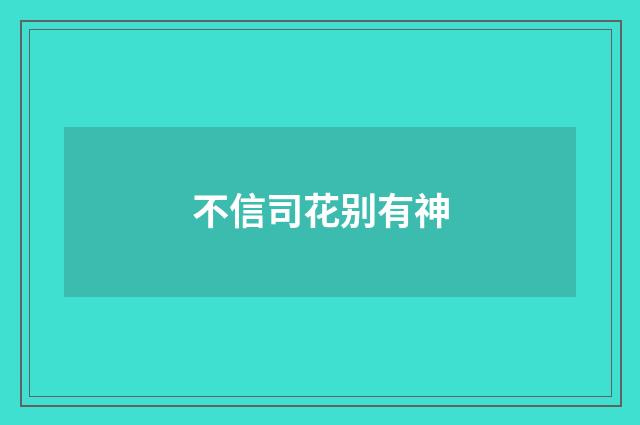 不信司花别有神