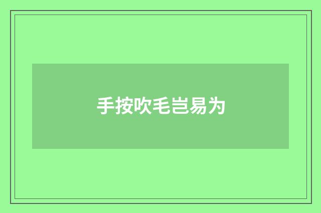 手按吹毛岂易为
