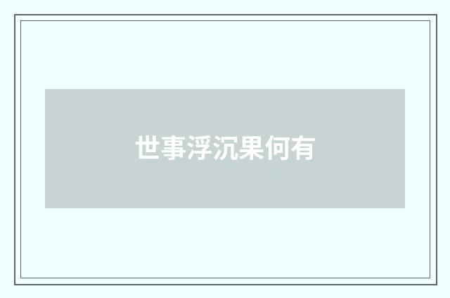 世事浮沉果何有