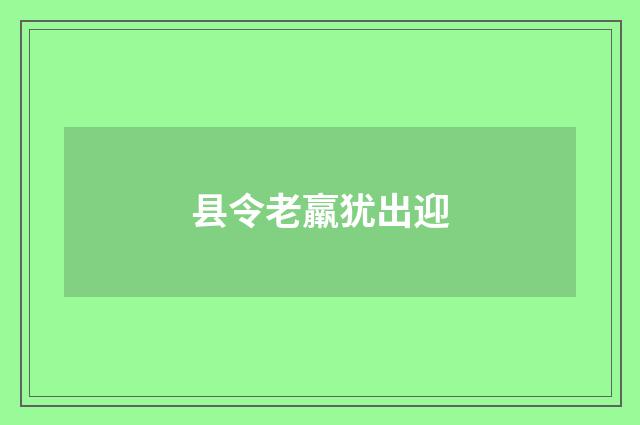 县令老羸犹出迎
