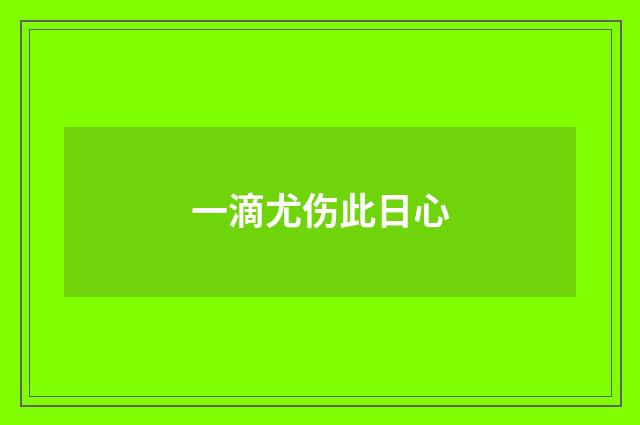 一滴尤伤此日心