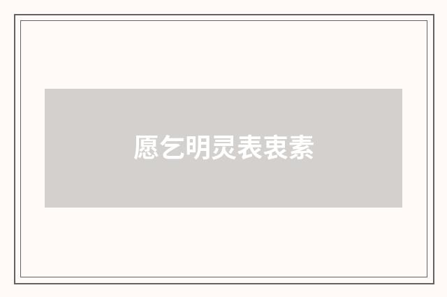 愿乞明灵表衷素