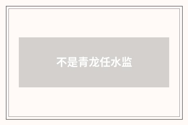 不是青龙任水监