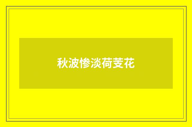 秋波惨淡荷芰花