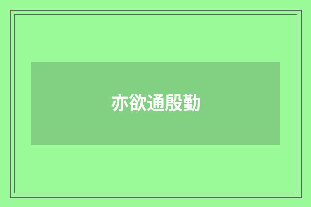 亦欲通殷勤