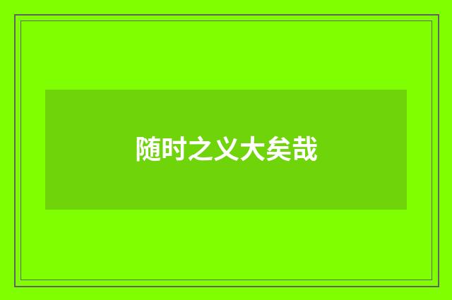 随时之义大矣哉