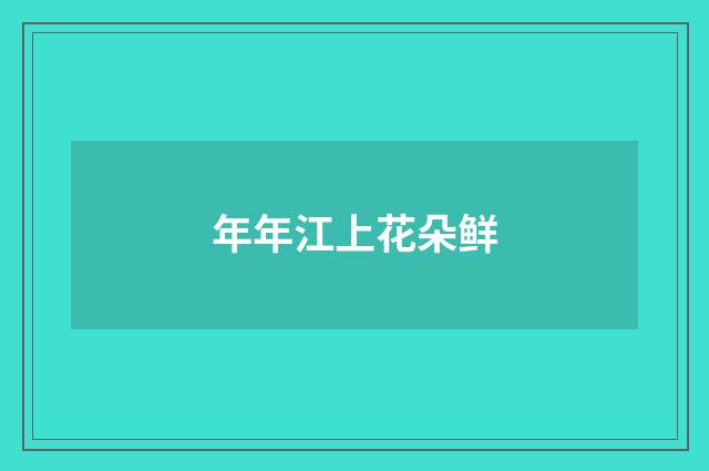 年年江上花朵鲜