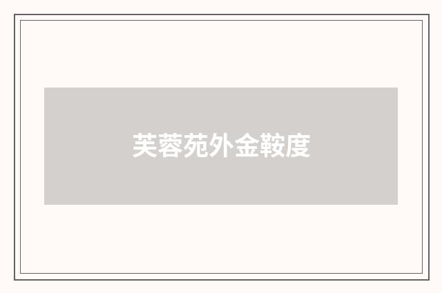 芙蓉苑外金鞍度