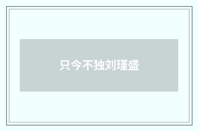 只今不独刘瑾盛