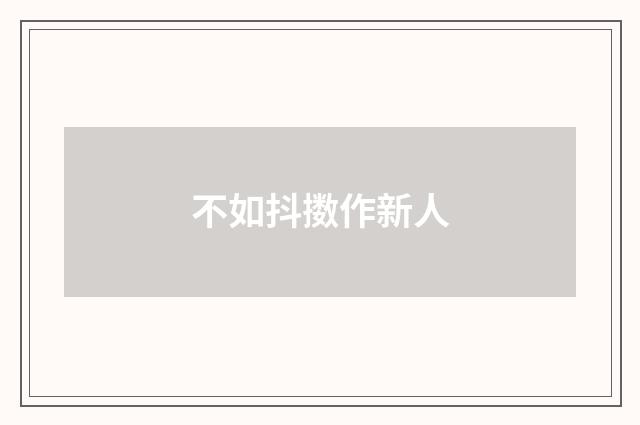 不如抖擞作新人