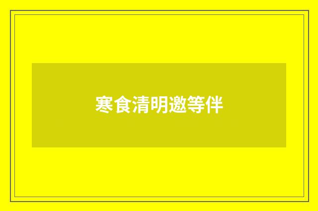 寒食清明邀等伴