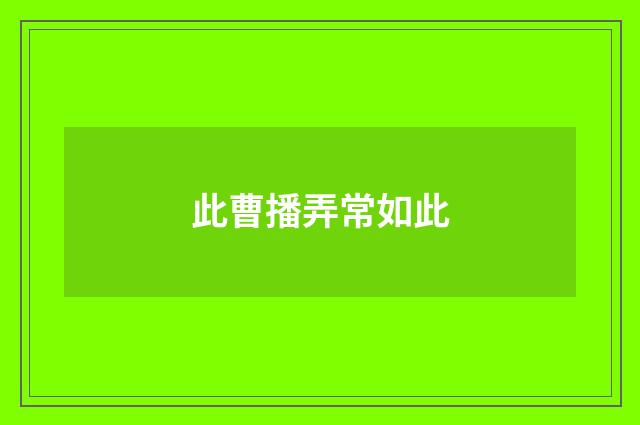 此曹播弄常如此