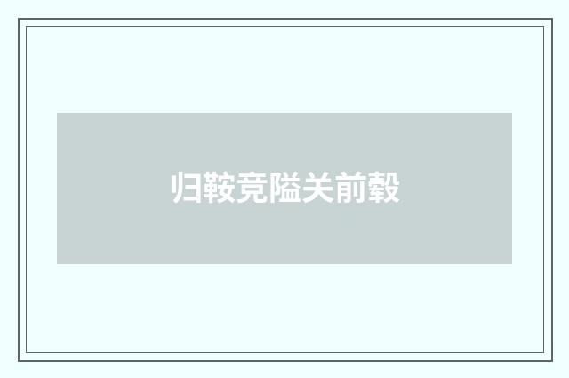 归鞍竞隘关前毂