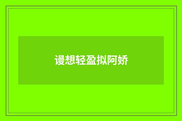 谩想轻盈拟阿娇