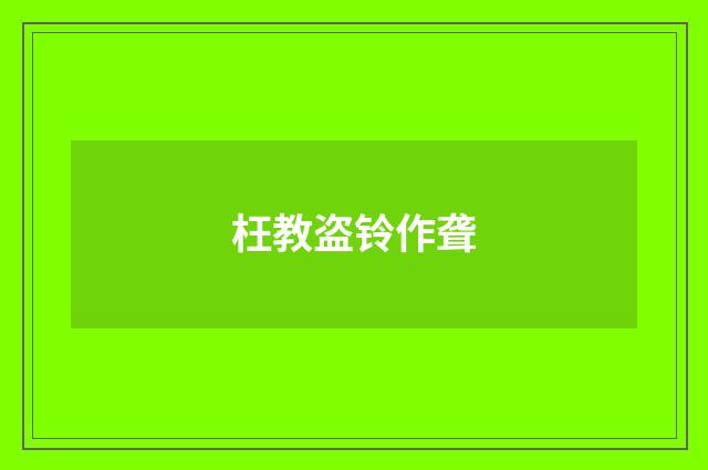 枉教盗铃作聋