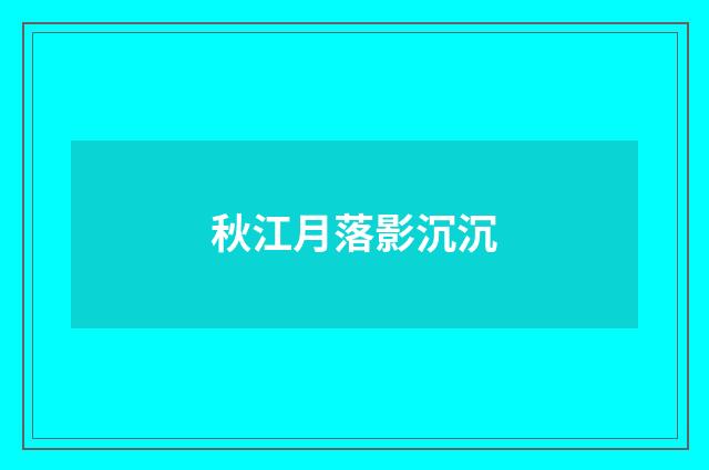 秋江月落影沉沉