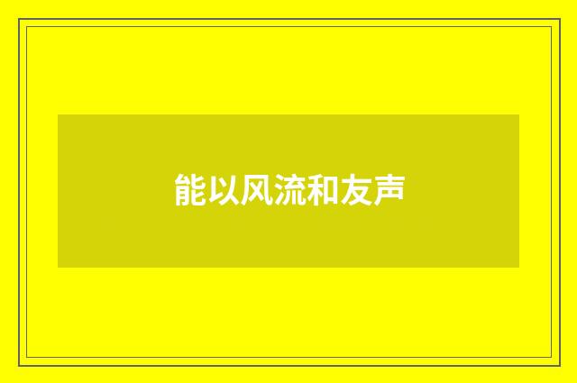 能以风流和友声