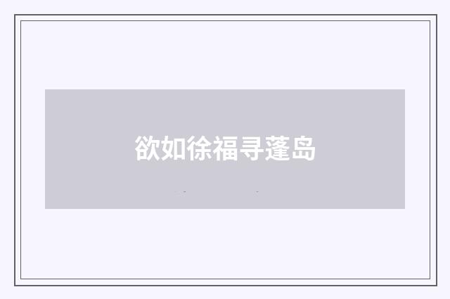 欲如徐福寻蓬岛