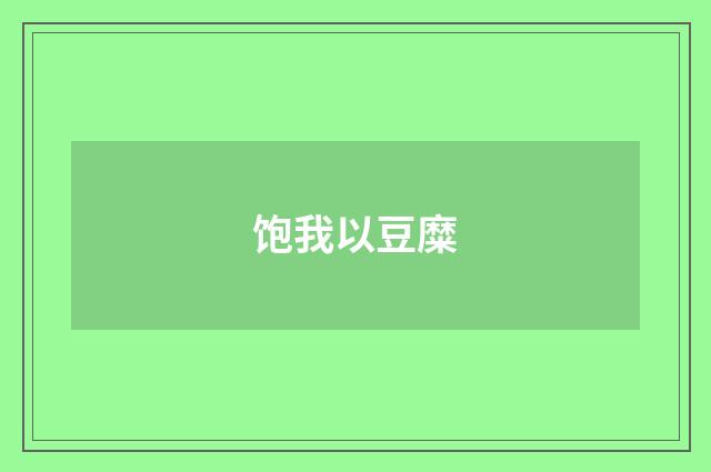 饱我以豆糜