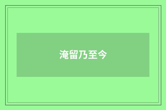 淹留乃至今